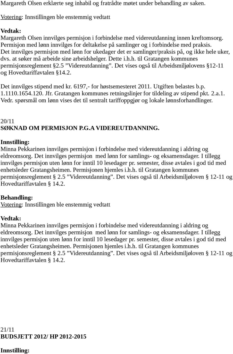 at søker må arbeide sine arbeidshelger. Dette i.h.h. til Gratangen kommunes permisjonsreglement 2.5 Videreutdanning. Det vises også til Arbeidsmiljølovens 12-11 og Hovedtariffavtalen 14.2. Det innvilges stipend med kr.