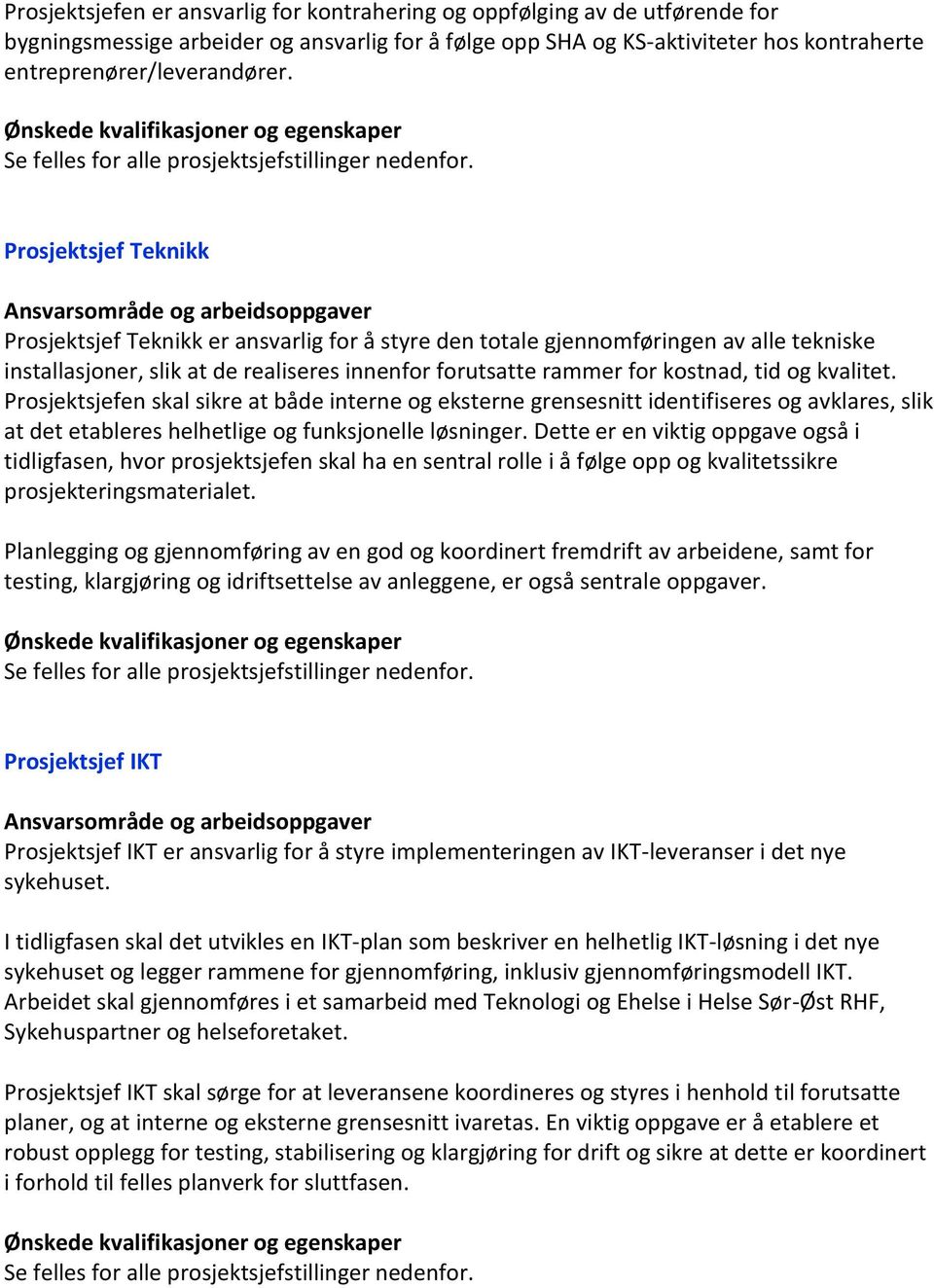 Prosjektsjef Teknikk Prosjektsjef Teknikk er ansvarlig for å styre den totale gjennomføringen av alle tekniske installasjoner, slik at de realiseres innenfor forutsatte rammer for kostnad, tid og