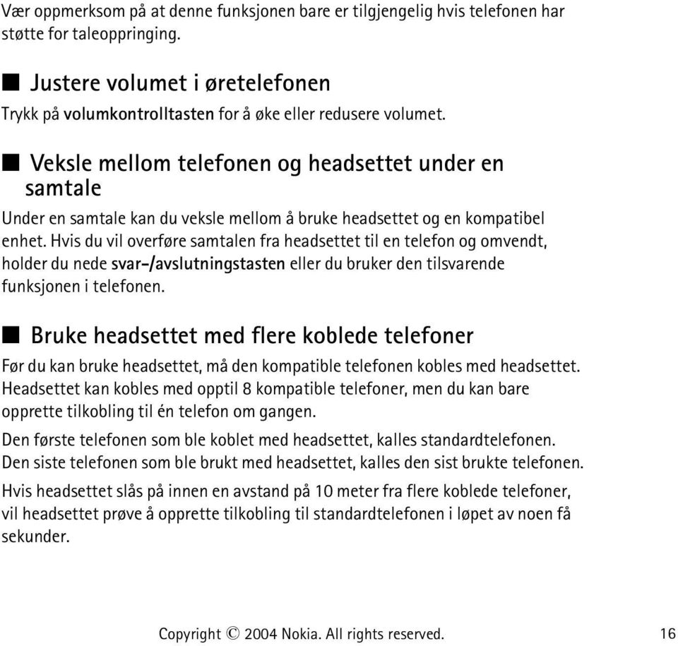 Hvis du vil overføre samtalen fra headsettet til en telefon og omvendt, holder du nede svar-/avslutningstasten eller du bruker den tilsvarende funksjonen i telefonen.