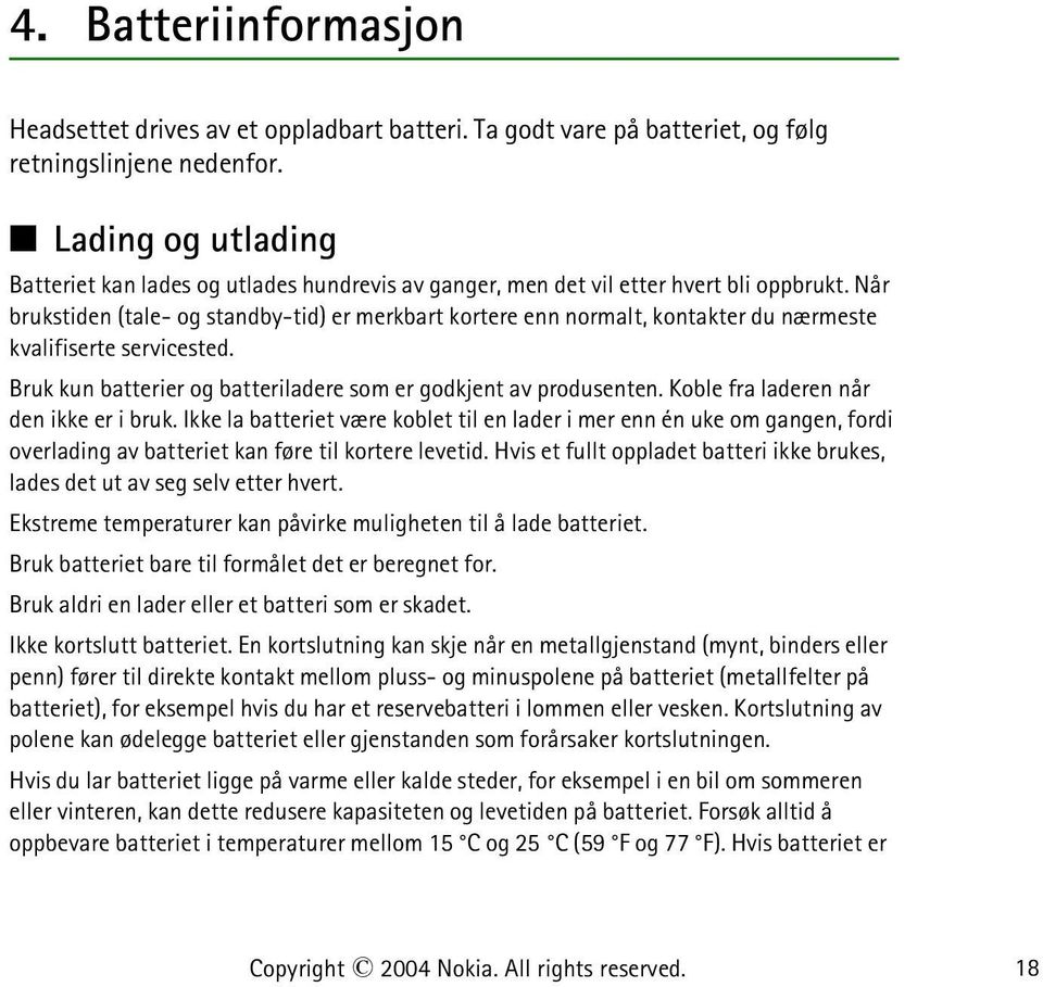 Når brukstiden (tale- og standby-tid) er merkbart kortere enn normalt, kontakter du nærmeste kvalifiserte servicested. Bruk kun batterier og batteriladere som er godkjent av produsenten.