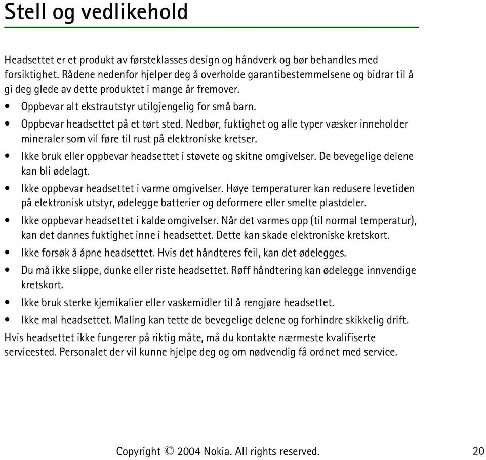 Oppbevar headsettet på et tørt sted. Nedbør, fuktighet og alle typer væsker inneholder mineraler som vil føre til rust på elektroniske kretser.