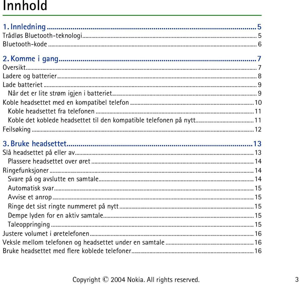 ..13 Slå headsettet på eller av...13 Plassere headsettet over øret...14 Ringefunksjoner...14 Svare på og avslutte en samtale...14 Automatisk svar...15 Avvise et anrop.