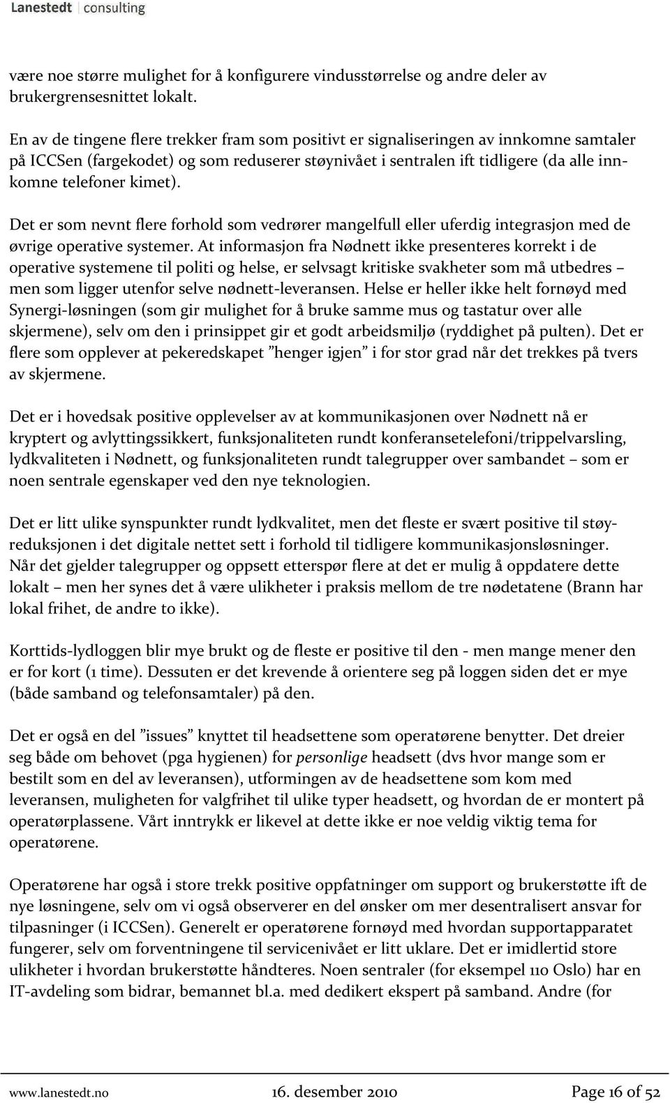 kimet). Det er som nevnt flere forhold som vedrører mangelfull eller uferdig integrasjon med de øvrige operative systemer.