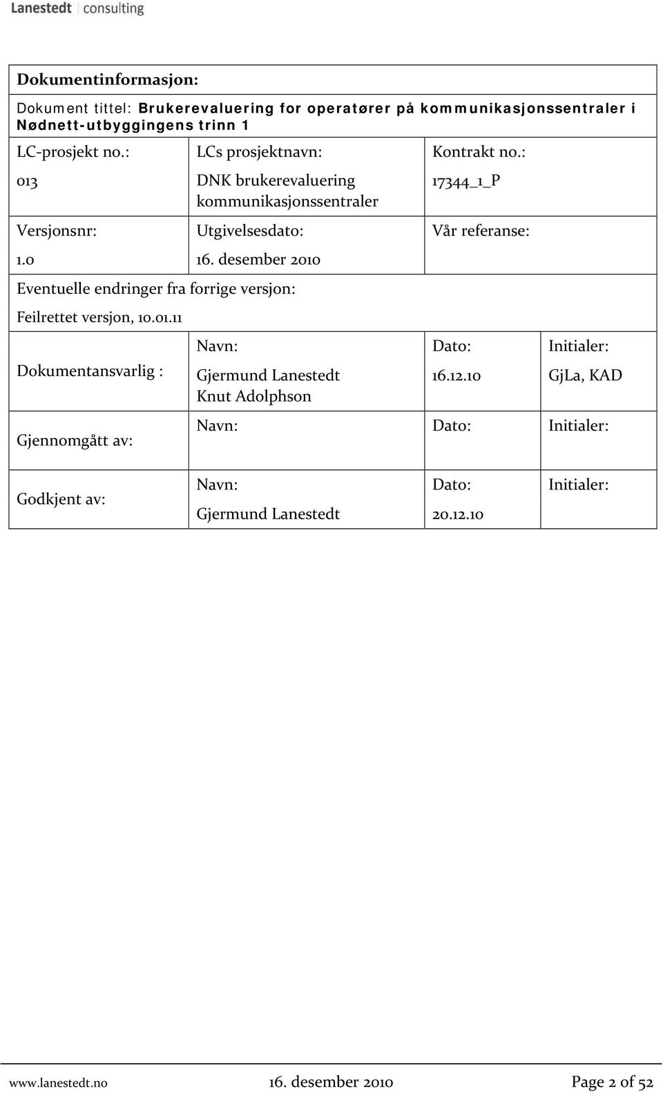 desember 2010 Eventuelle endringer fra forrige versjon: Feilrettet versjon, 10.01.11 Dokumentansvarlig : Gjennomgått av: Navn: Dato: Initialer: Gjermund Lanestedt Knut Adolphson 16.