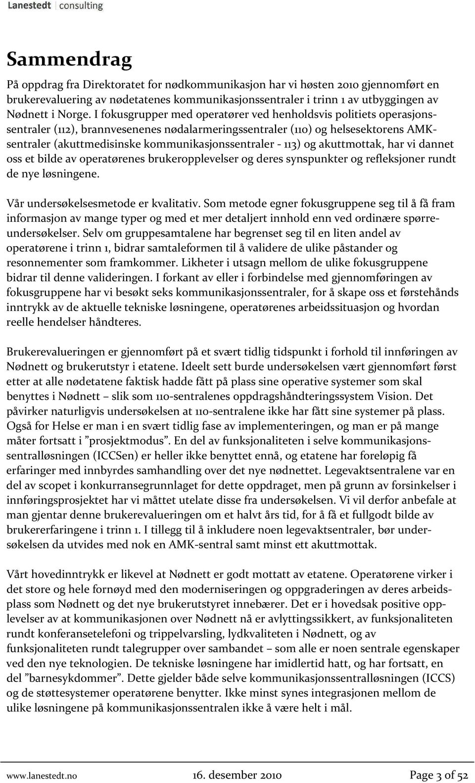 113) og akuttmottak, har vi dannet oss et bilde av operatørenes brukeropplevelser og deres synspunkter og refleksjoner rundt de nye løsningene. Vår undersøkelsesmetode er kvalitativ.