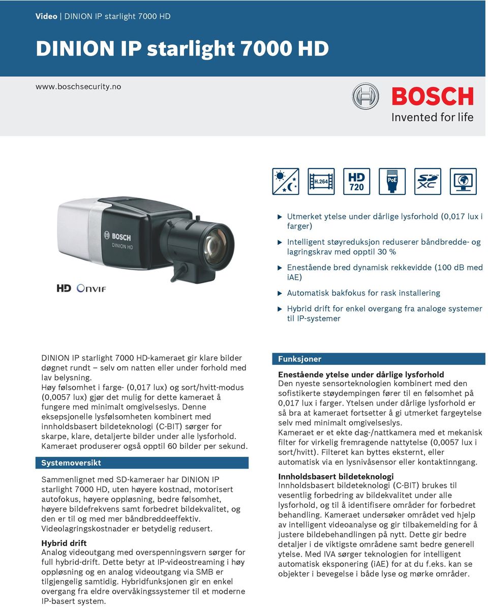 tomatisk bakfoks for rask installering Hybrid drift for enkel overgang fra analoge systemer til IP-systemer DINION IP starlight 7000 HD-kameraet gir klare bilder døgnet rndt selv om natten eller nder