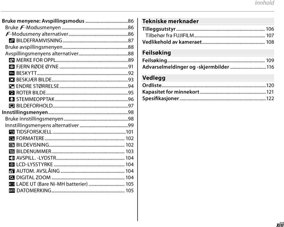 ..98 Bruke innstillingsmenyen...98 Innstillingsmenyens alternativer...99 N TIDSFORSKJELL...101 K FORMATERE... 102 A BILDEVISNING... 102 B BILDENUMMER... 103 I AVSPILL. -LYDSTR... 104 J LCD-LYSSTYRKE.