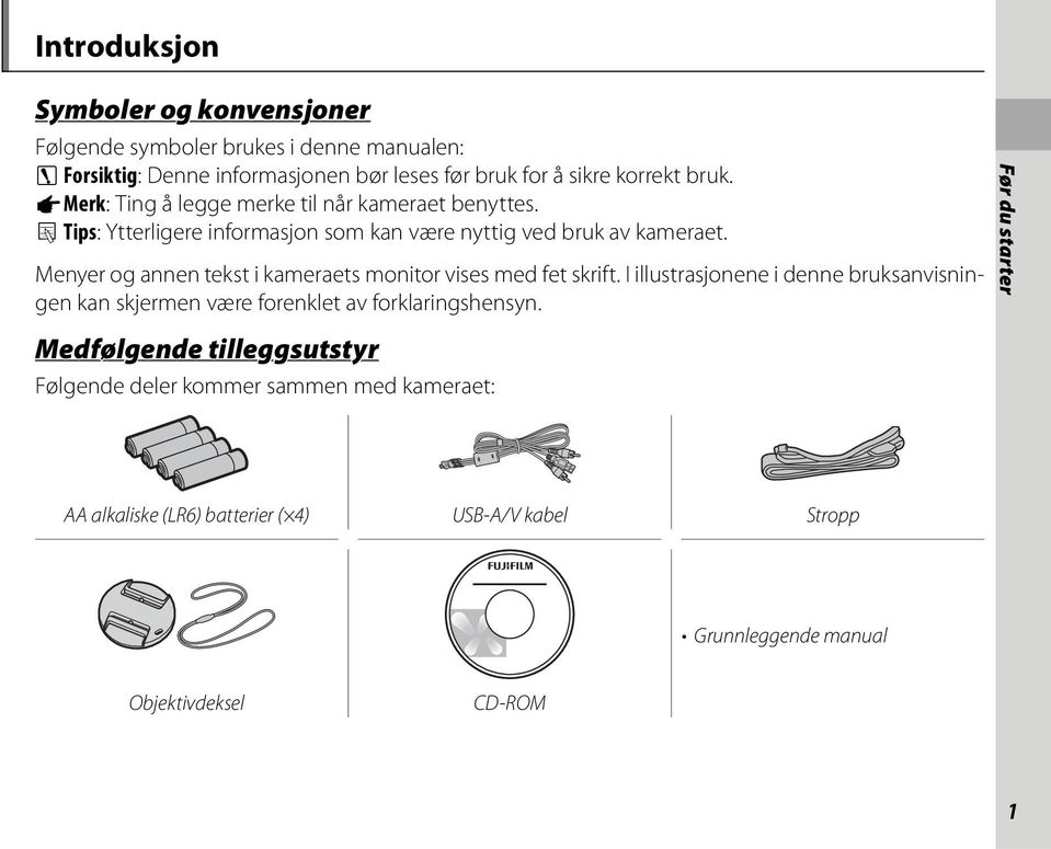 Menyer og annen tekst i kameraets monitor vises med fet skrift. I illustrasjonene i denne bruksanvisningen kan skjermen være forenklet av forklaringshensyn.