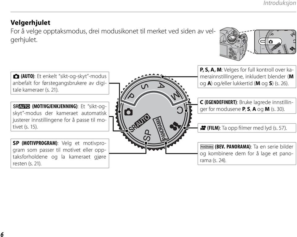 M (MOTIVGJENKJENNING): Et sikt-ogskyt -modus der kameraet automatisk justerer innstillingene for å passe til motivet (s. 15).