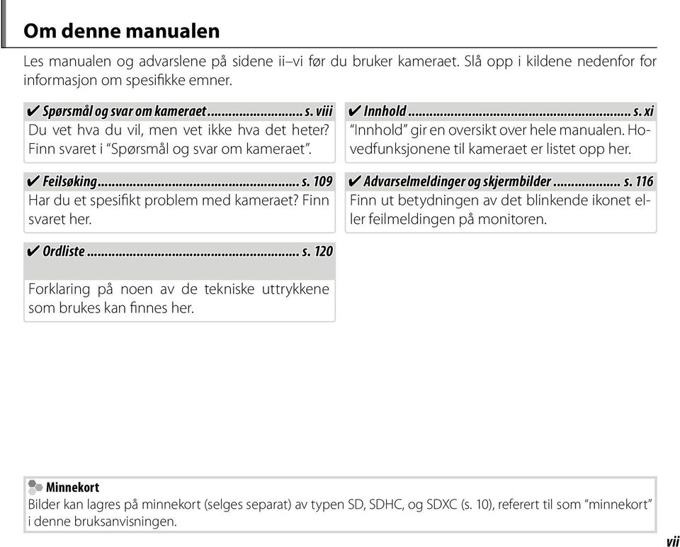 Hovedfunksjonene til kameraet er listet opp her. Advarselmeldinger og skjermbilder... s. 116 Finn ut betydningen av det blinkende ikonet eller feilmeldingen på monitoren. Ordliste... s. 120 Forklaring på noen av de tekniske uttrykkene som brukes kan finnes her.