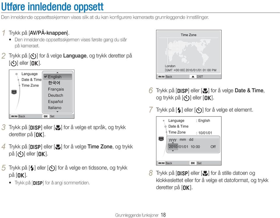 Language Date & Time Time Zone Back English Français Deutsch Español Italiano Set 3 Trykk på [ D] eller [M] for å velge et språk, og trykk deretter på [o].