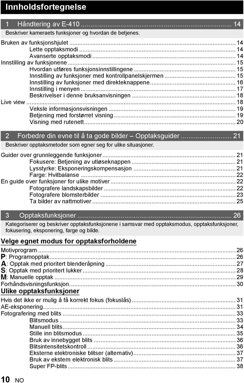 .. 16 Innstilling i menyen... 17 Beskrivelser i denne bruksanvisningen... 18 Live view... 18 Veksle informasjonsvisningen... 19 Betjening med forstørret visning... 19 Visning med rutenett.