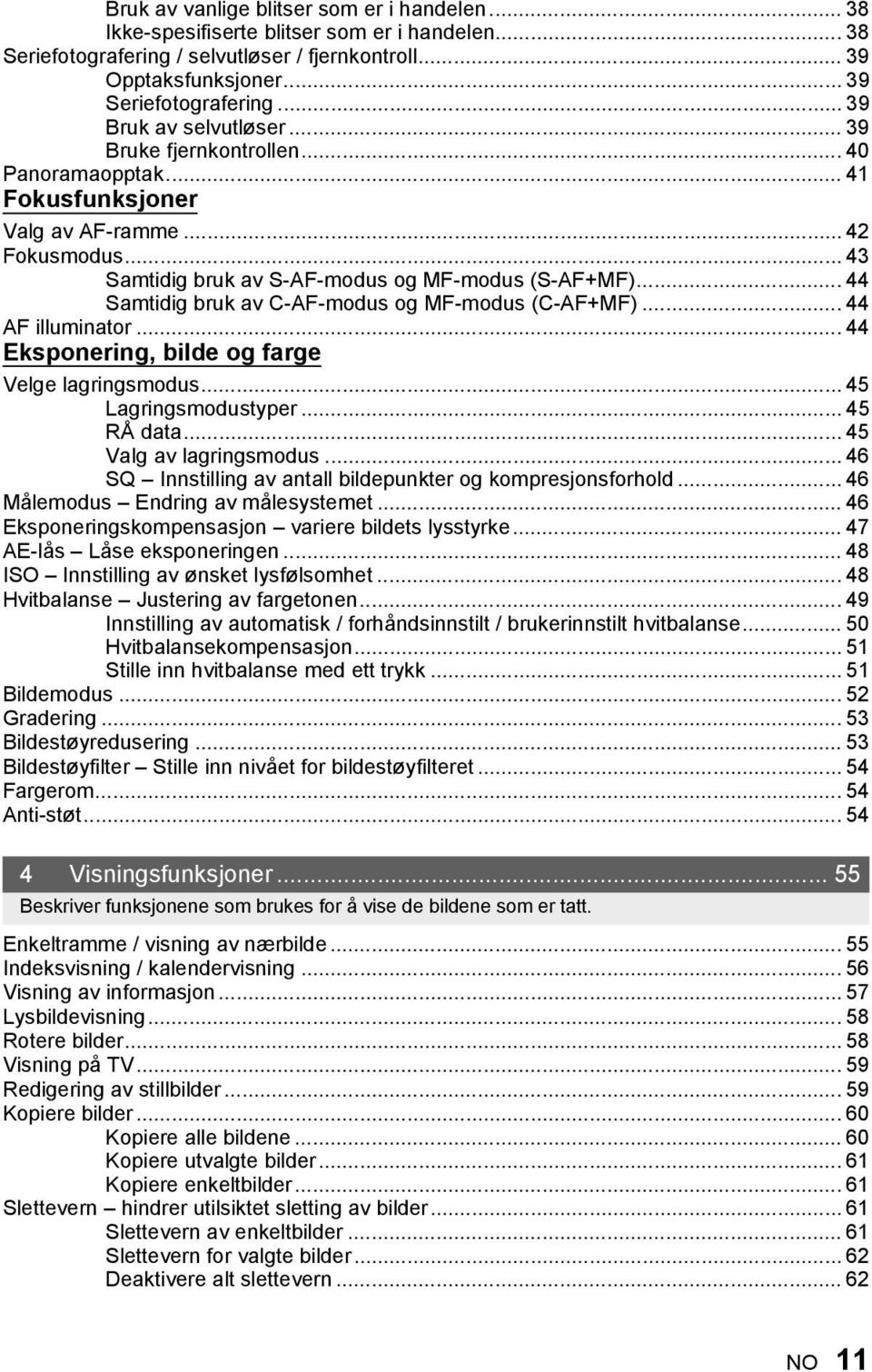 .. 44 Samtidig bruk av C-AF-modus og MF-modus (C-AF+MF)... 44 AF illuminator... 44 Eksponering, bilde og farge Velge lagringsmodus...45 Lagringsmodustyper... 45 RÅ data... 45 Valg av lagringsmodus.