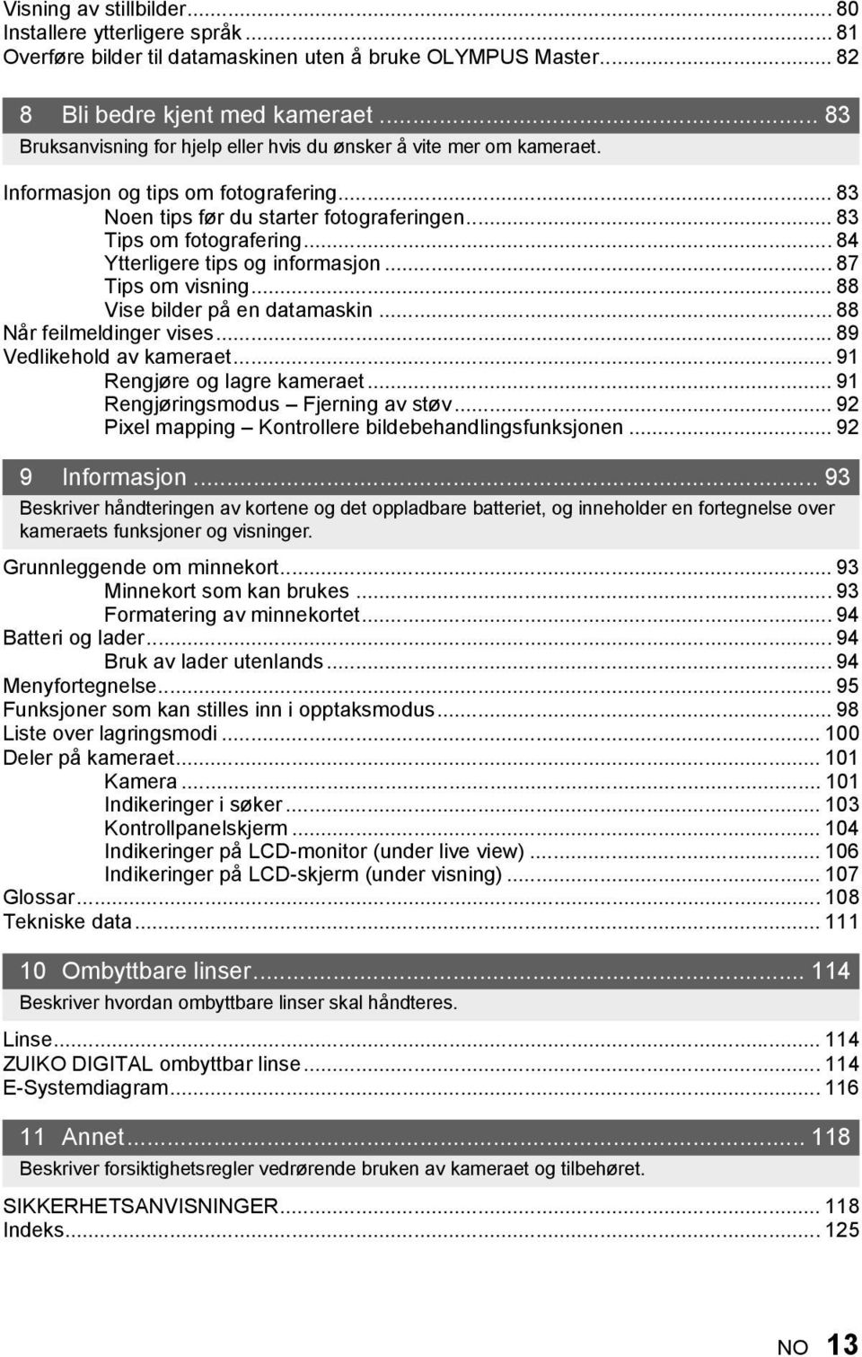 .. 84 Ytterligere tips og informasjon... 87 Tips om visning... 88 Vise bilder på en datamaskin... 88 Når feilmeldinger vises... 89 Vedlikehold av kameraet... 91 Rengjøre og lagre kameraet.