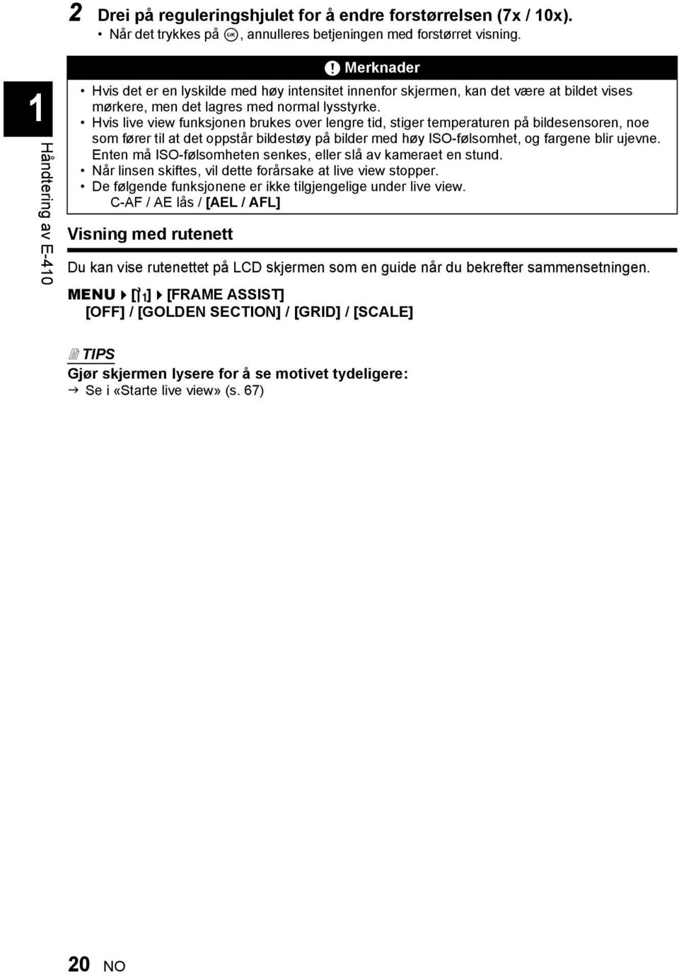 Hvis live view funksjonen brukes over lengre tid, stiger temperaturen på bildesensoren, noe som fører til at det oppstår bildestøy på bilder med høy ISO-følsomhet, og fargene blir ujevne.