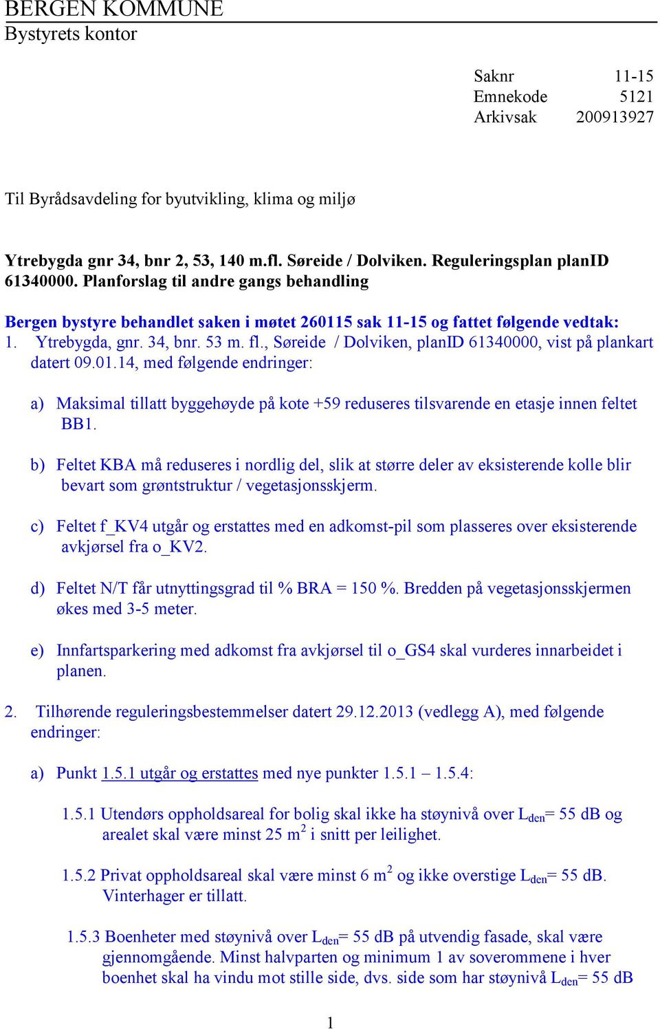 , Søreide / Dolviken, planid 61340000, vist på plankart datert 09.01.14, med følgende endringer: a) Maksimal tillatt byggehøyde på kote +59 reduseres tilsvarende en etasje innen feltet BB1.