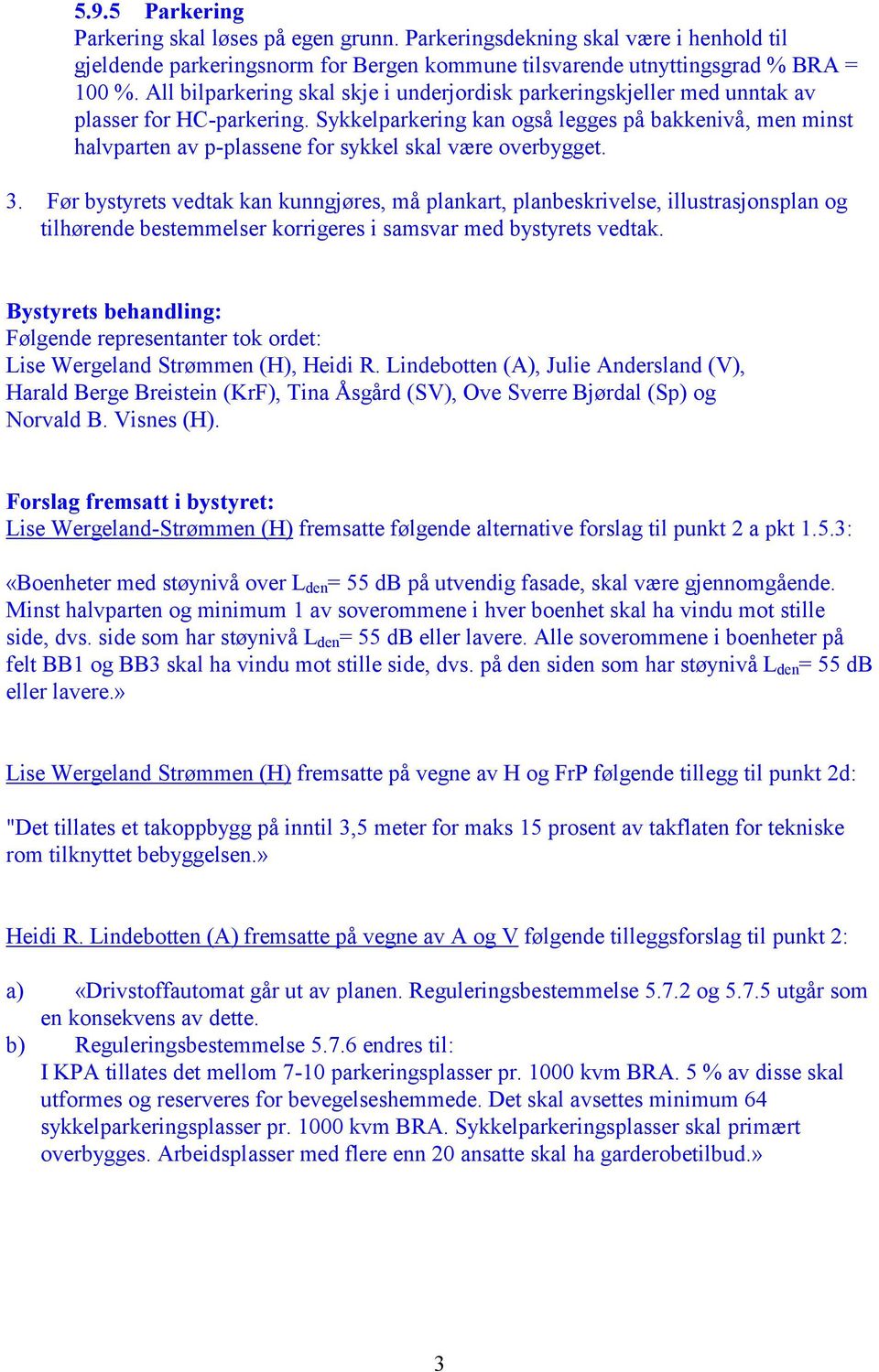 Sykkelparkering kan også legges på bakkenivå, men minst halvparten av p-plassene for sykkel skal være overbygget. 3.