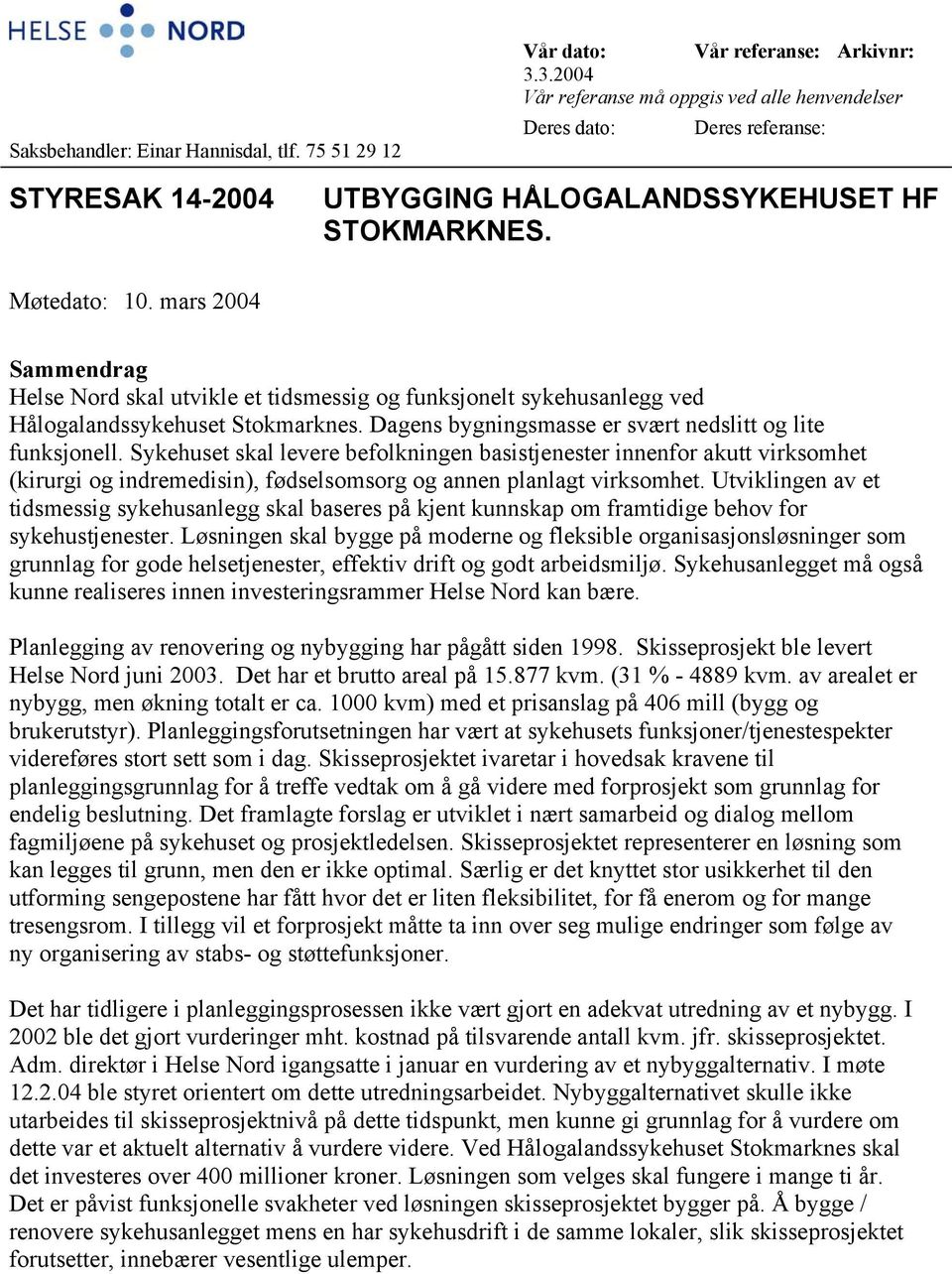 mars 2004 Sammendrag Helse Nord skal utvikle et tidsmessig og funksjonelt sykehusanlegg ved Hålogalandssykehuset Stokmarknes. Dagens bygningsmasse er svært nedslitt og lite funksjonell.