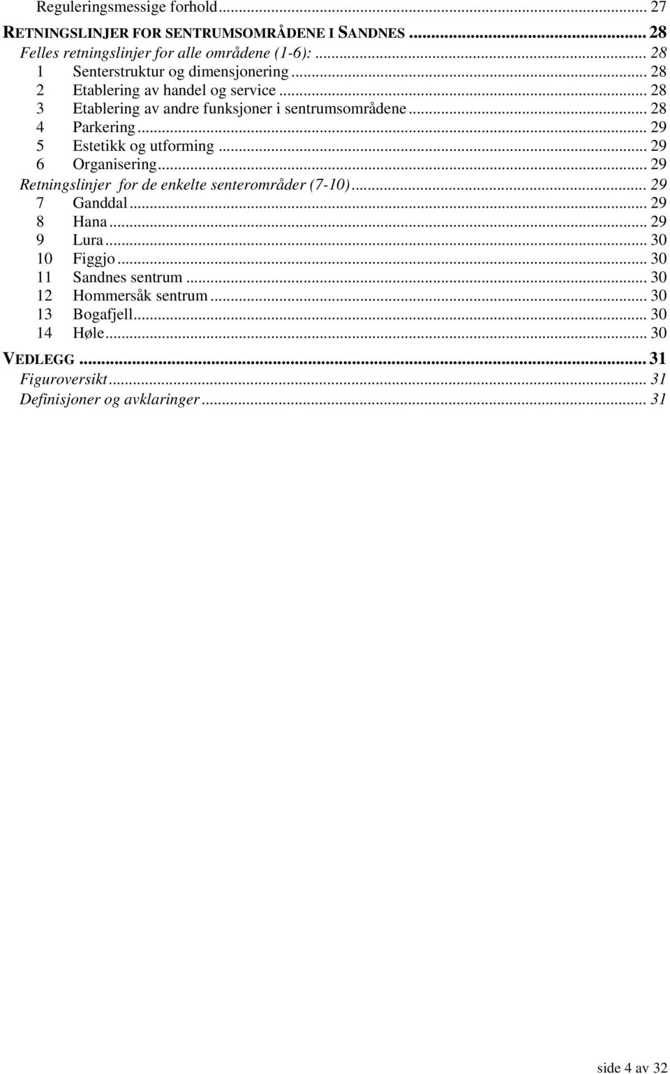 .. 29 5 Estetikk og utforming... 29 6 Organisering... 29 Retningslinjer for de enkelte senterområder (7-10)... 29 7 Ganddal... 29 8 Hana... 29 9 Lura.