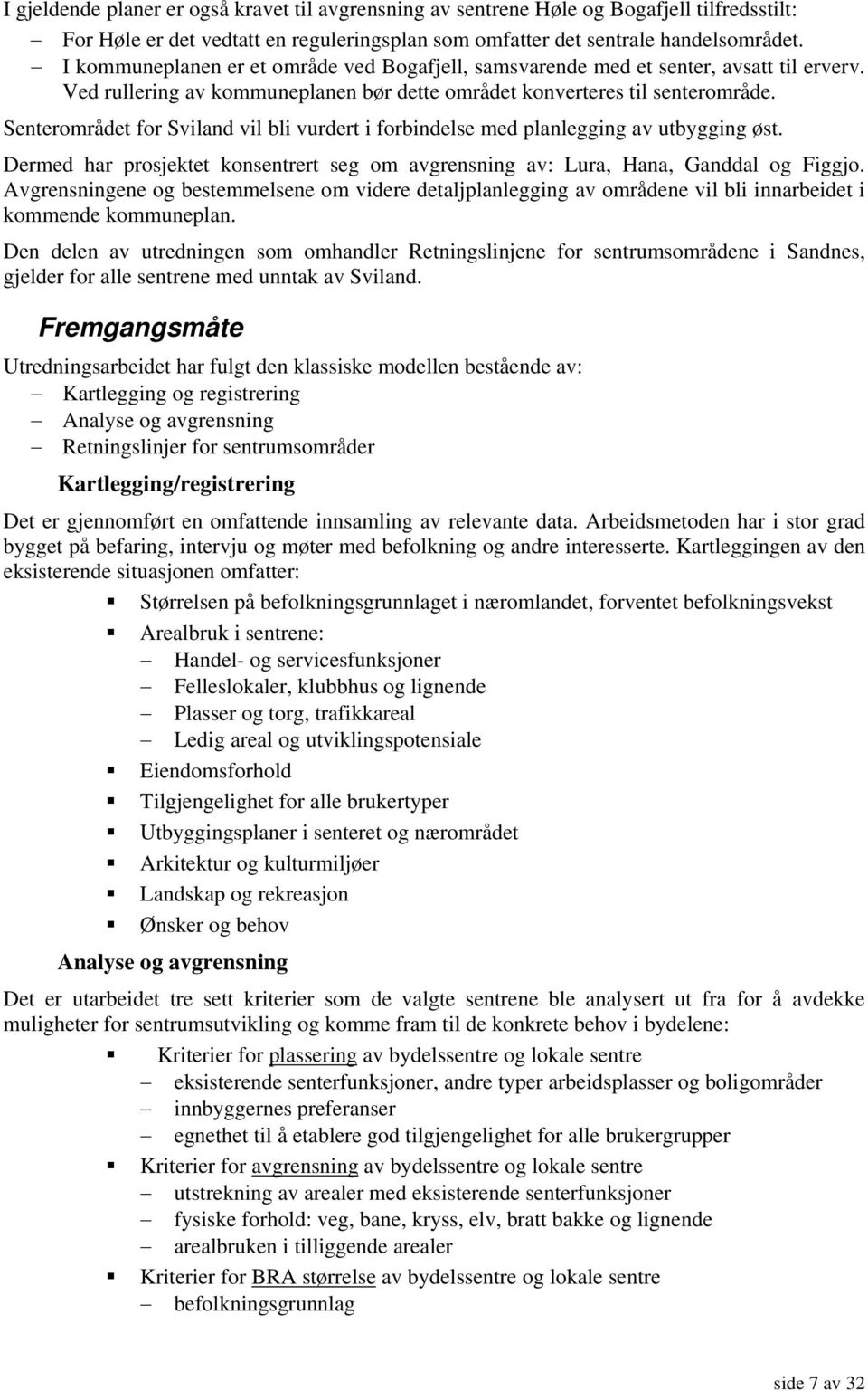 Senterområdet for Sviland vil bli vurdert i forbindelse med planlegging av utbygging øst. Dermed har prosjektet konsentrert seg om avgrensning av: Lura, Hana, Ganddal og Figgjo.