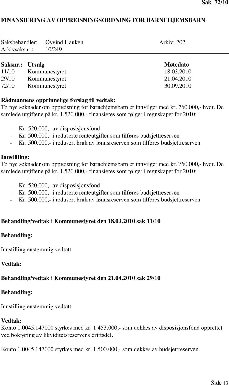 De samlede utgiftene på kr. 1.520.000,- finansieres som følger i regnskapet for 2010: - Kr. 520.000,- av disposisjonsfond - Kr. 500.000,- i reduserte renteutgifter som tilføres budsjettreserven - Kr.