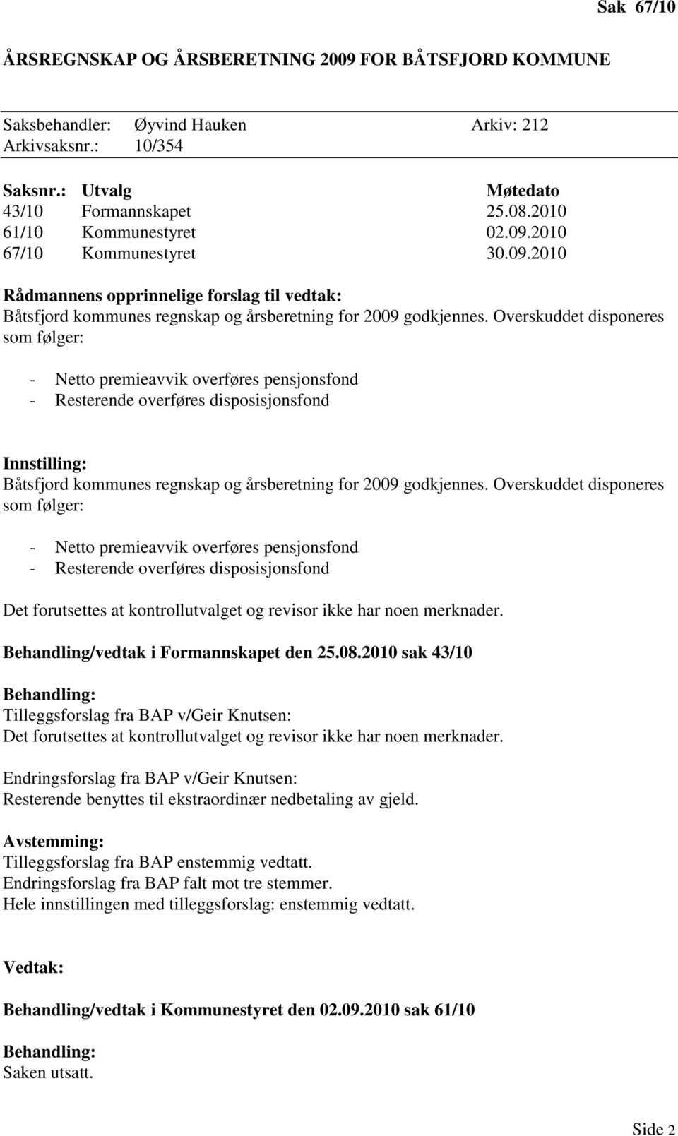 Overskuddet disponeres som følger: - Netto premieavvik overføres pensjonsfond - Resterende overføres disposisjonsfond Innstilling: Båtsfjord kommunes regnskap og årsberetning for 2009 godkjennes.