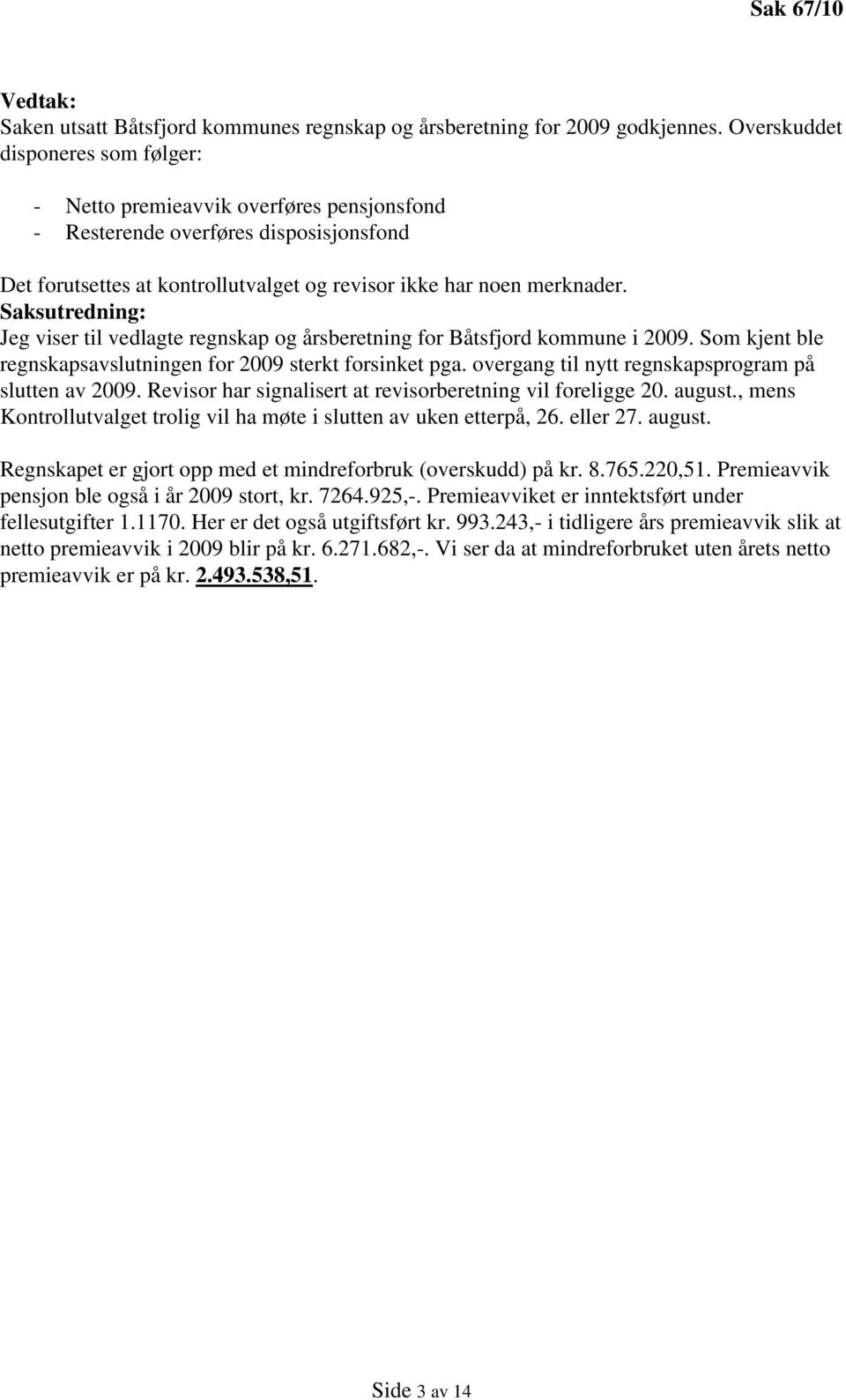 Saksutredning: Jeg viser til vedlagte regnskap og årsberetning for Båtsfjord kommune i 2009. Som kjent ble regnskapsavslutningen for 2009 sterkt forsinket pga.