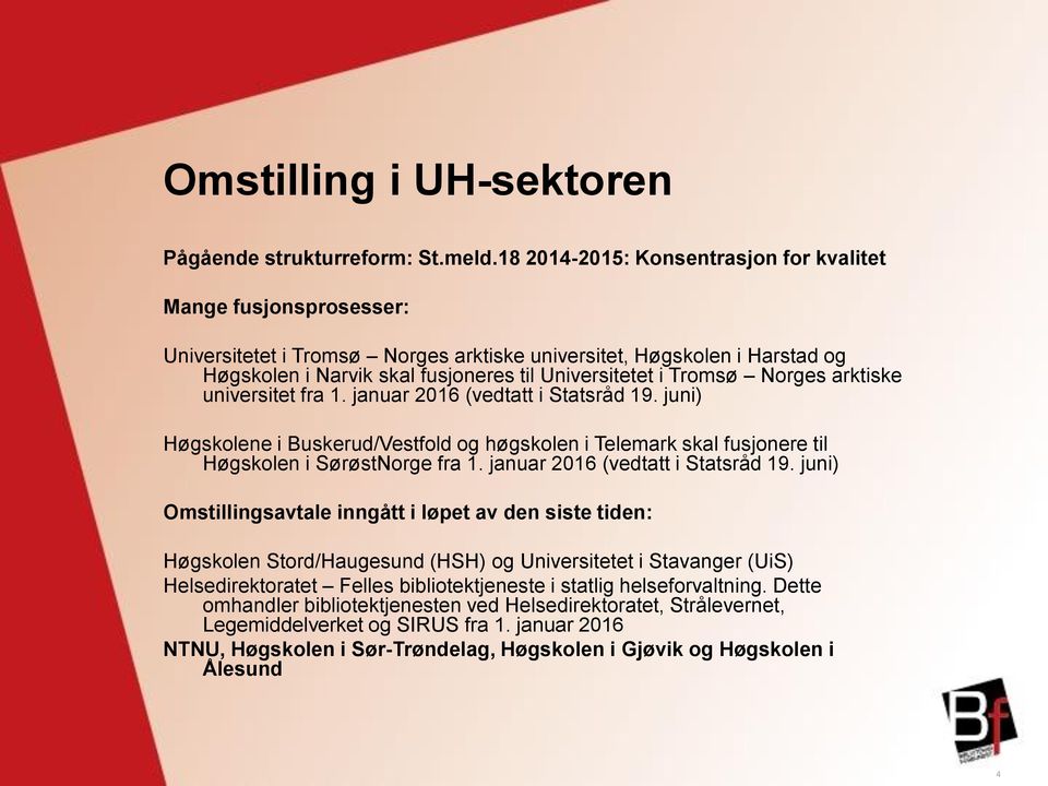 Tromsø Norges arktiske universitet fra 1. januar 2016 (vedtatt i Statsråd 19. juni) Høgskolene i Buskerud/Vestfold og høgskolen i Telemark skal fusjonere til Høgskolen i SørøstNorge fra 1.