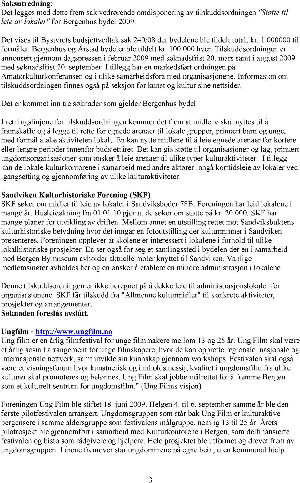 Tilskuddsordningen er annonsert gjennom dagspressen i februar 2009 med søknadsfrist 20. mars samt i august 2009 med søknadsfrist 20. september.