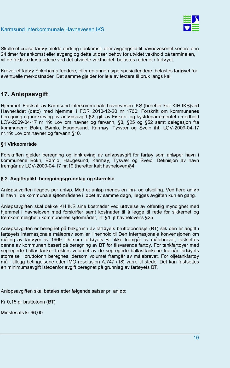 Det samme gjelder for leie av lektere til bruk langs kai. 17.