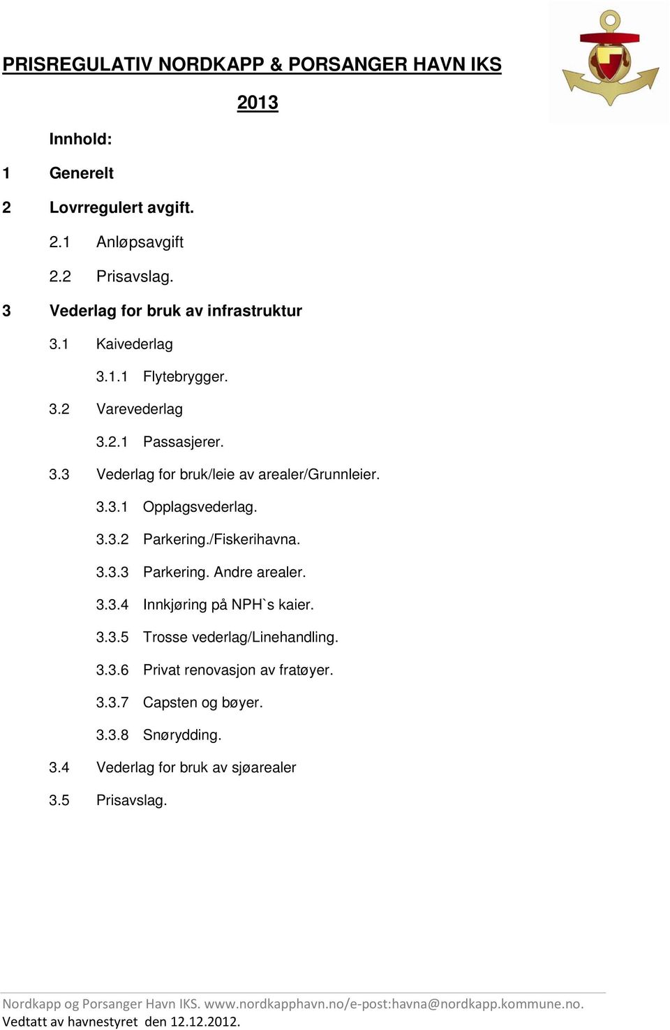 3.3.1 Opplagsvederlag. 3.3.2 Parkering./Fiskerihavna. 3.3.3 Parkering. Andre arealer. 3.3.4 Innkjøring på NPH`s kaier. 3.3.5 Trosse vederlag/linehandling.