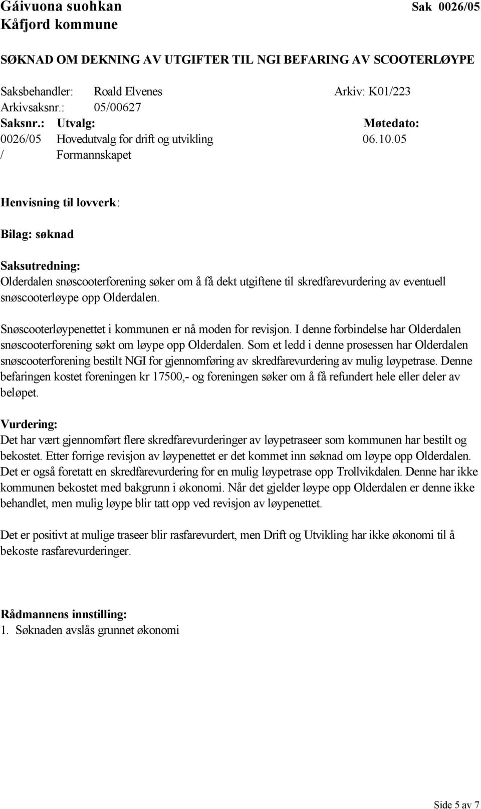 05 / Formannskapet Henvisning til lovverk: Bilag: søknad Olderdalen snøscooterforening søker om å få dekt utgiftene til skredfarevurdering av eventuell snøscooterløype opp Olderdalen.