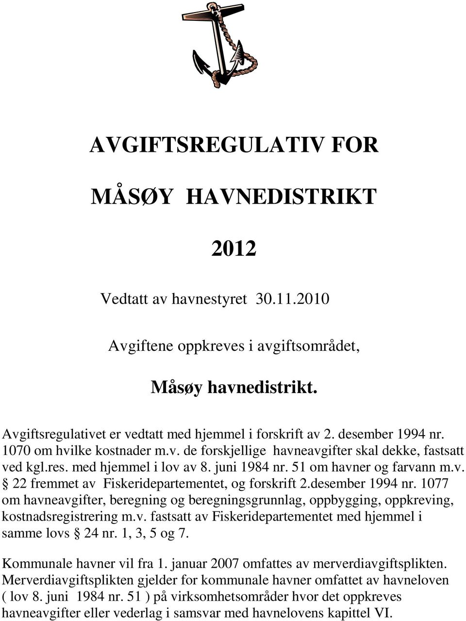 desember 1994 nr. 1077 om havneavgifter, beregning og beregningsgrunnlag, oppbygging, oppkreving, kostnadsregistrering m.v. fastsatt av Fiskeridepartementet med hjemmel i samme lovs 24 nr.