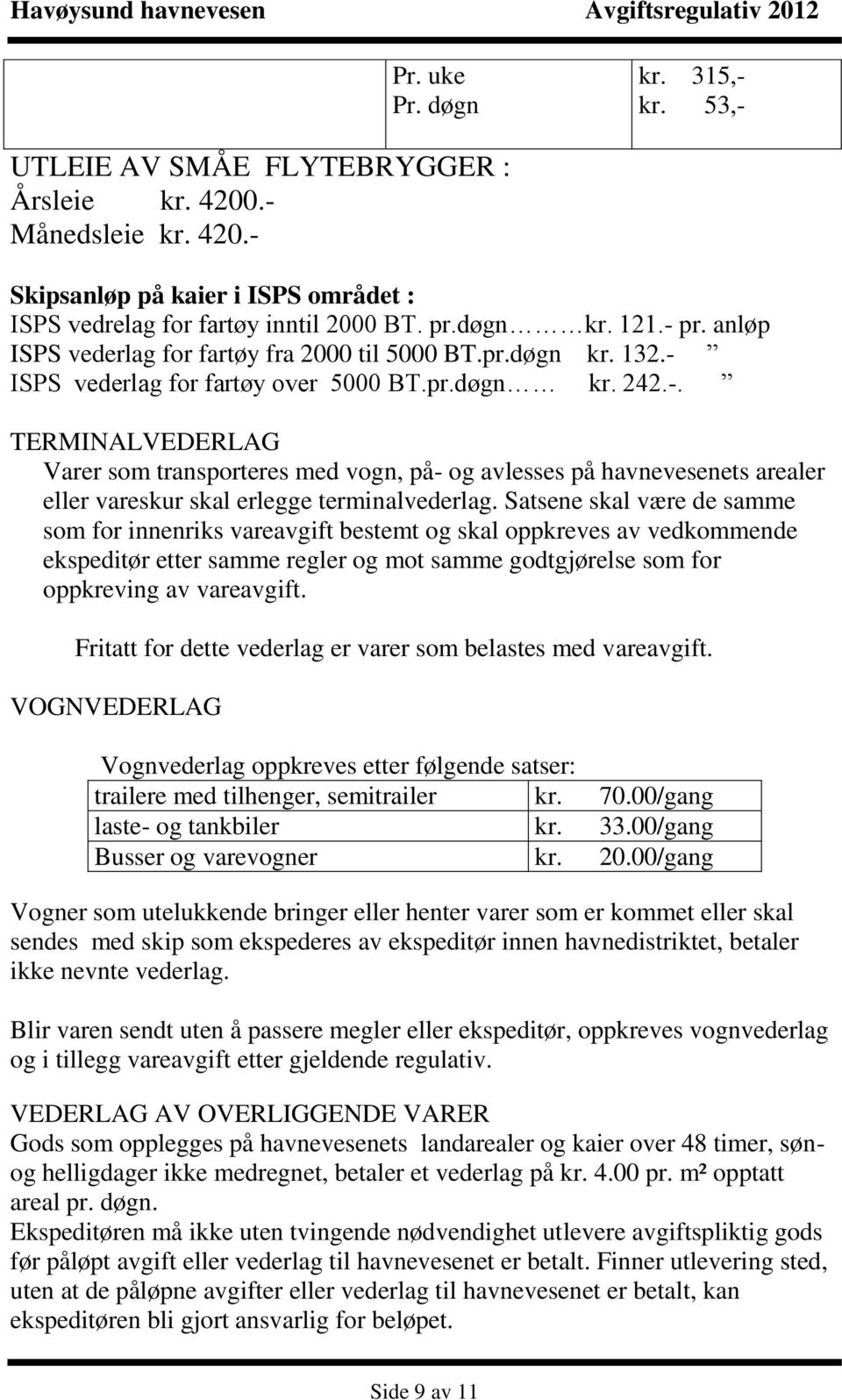 Satsene skal være de samme som for innenriks vareavgift bestemt og skal oppkreves av vedkommende ekspeditør etter samme regler og mot samme godtgjørelse som for oppkreving av vareavgift.