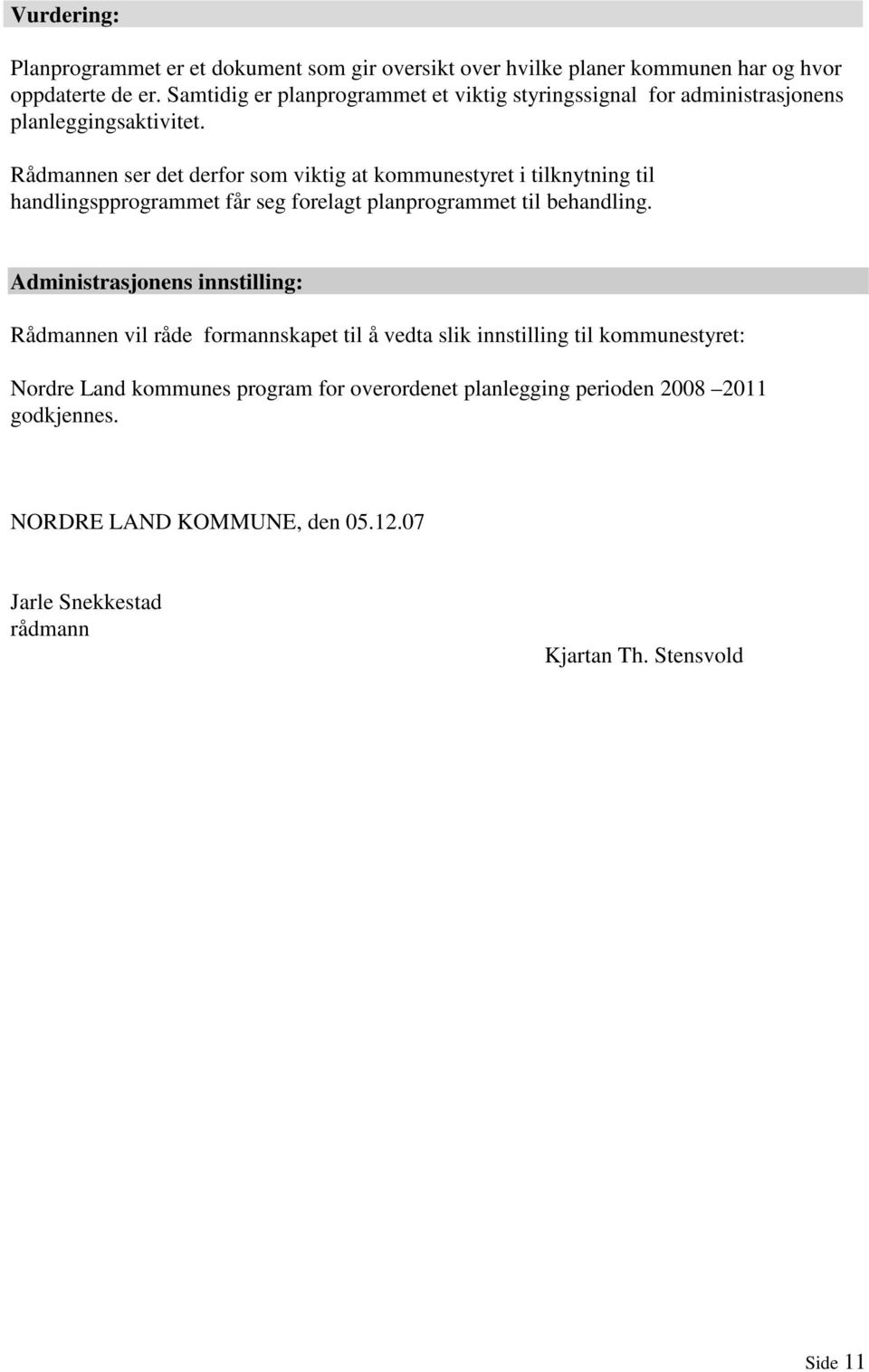 Rådmannen ser det derfor som viktig at kommunestyret i tilknytning til handlingspprogrammet får seg forelagt planprogrammet til behandling.