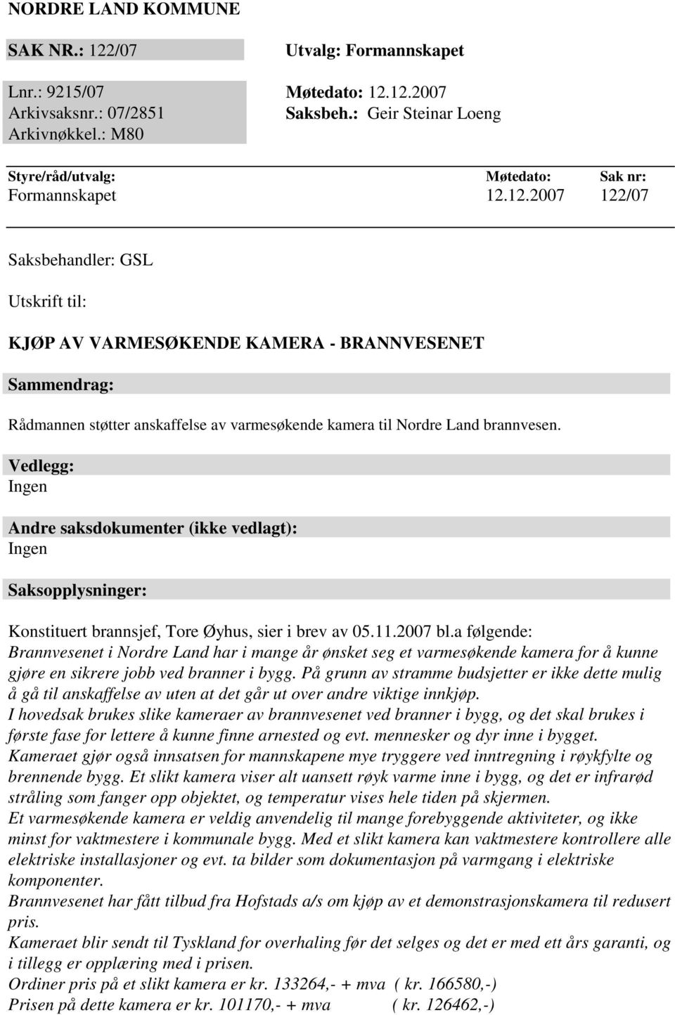 12.2007 122/07 Saksbehandler: GSL Utskrift til: KJØP AV VARMESØKENDE KAMERA - BRANNVESENET Sammendrag: Rådmannen støtter anskaffelse av varmesøkende kamera til Nordre Land brannvesen.