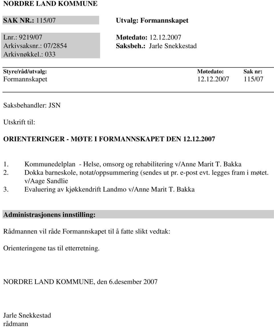 Bakka 2. Dokka barneskole, notat/oppsummering (sendes ut pr. e-post evt. legges fram i møtet. v/aage Sandlie 3. Evaluering av kjøkkendrift Landmo v/anne Marit T.