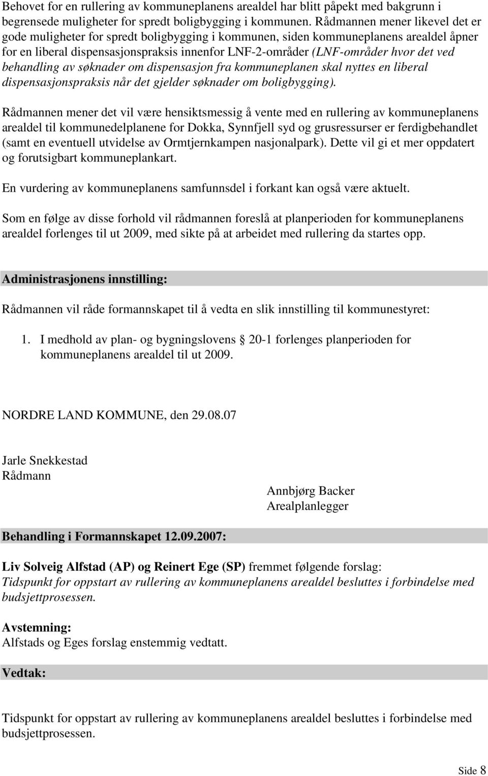 ved behandling av søknader om dispensasjon fra kommuneplanen skal nyttes en liberal dispensasjonspraksis når det gjelder søknader om boligbygging).