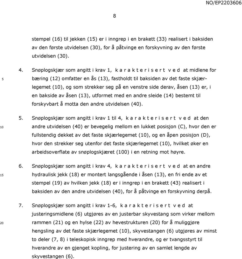 venstre side derav, åsen (13) er, i en bakside av åsen (13), utformet med en andre sleide (14) bestemt til forskyvbart å motta den andre utvidelsen (40).