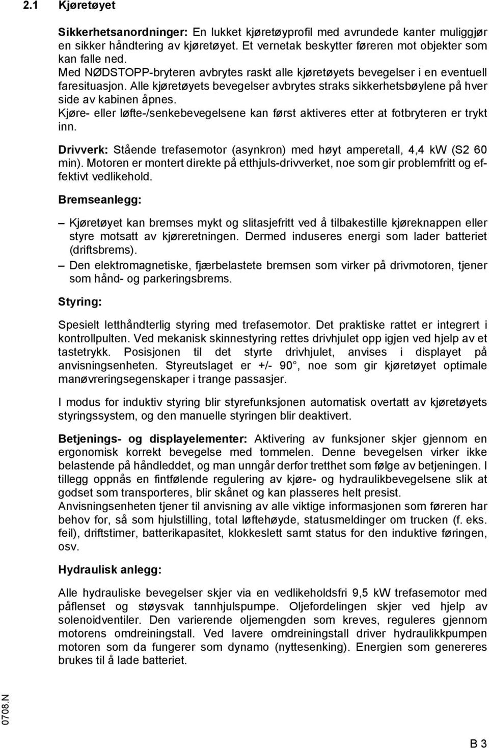 Kjøre- eller løfte-/senkebevegelsene kan først aktiveres etter at fotbryteren er trykt inn. Drivverk: Stående trefasemotor (asynkron) med høyt amperetall, 4,4 kw (S2 60 min).