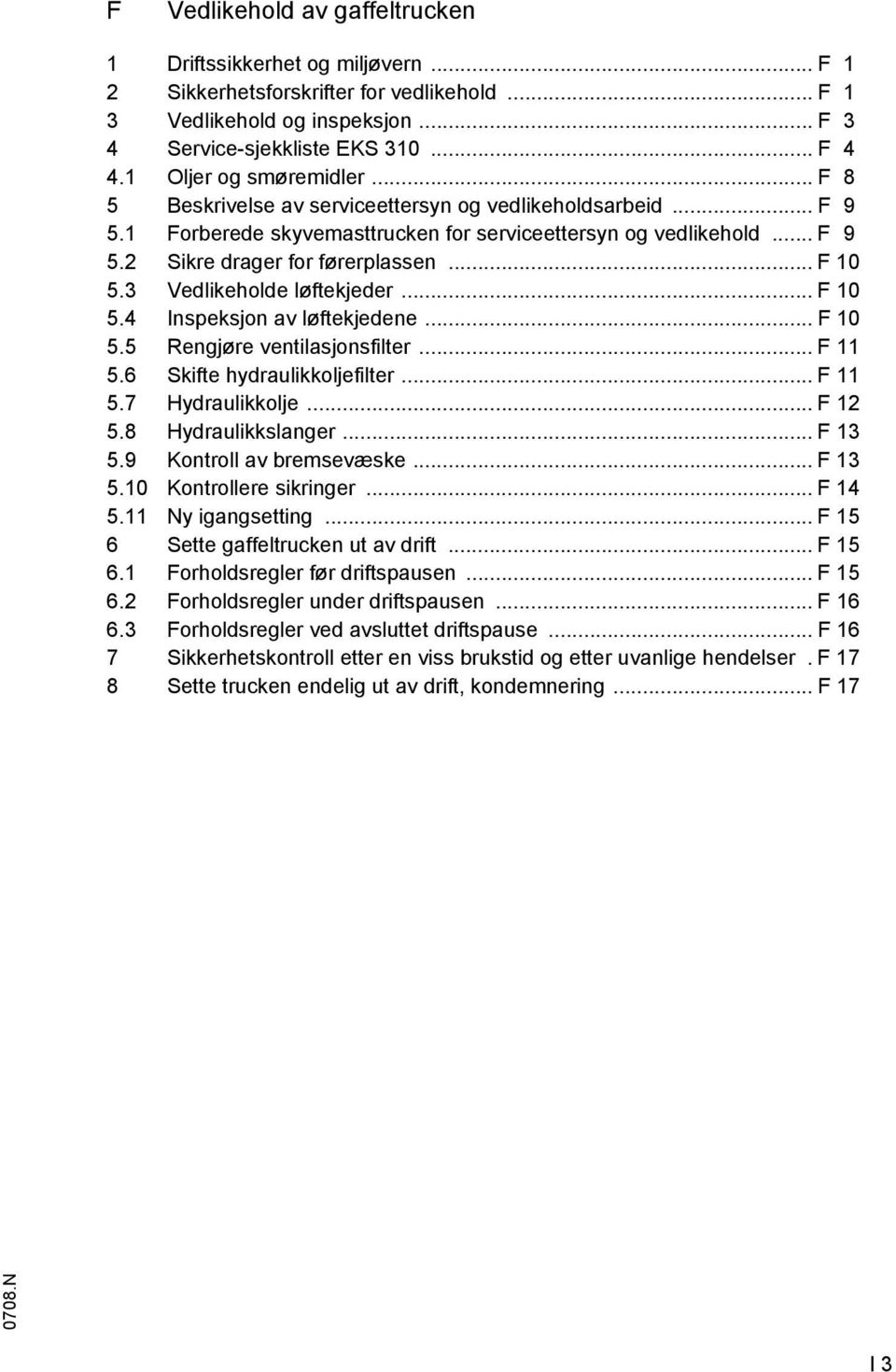 .. F 10 5.3 Vedlikeholde løftekjeder... F 10 5.4 Inspeksjon av løftekjedene... F 10 5.5 Rengjøre ventilasjonsfilter... F 11 5.6 Skifte hydraulikkoljefilter... F 11 5.7 Hydraulikkolje... F 12 5.