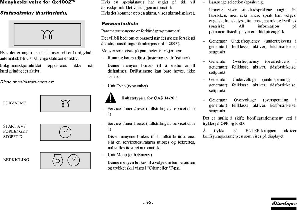 Disse spesialstatusene er: FORVARME START AV / FORLENGET STOPPTID NEDKJØLING Hvis en spesialstatus har utgått på tid, vil aktivskjermbildet vises igjen automatisk.