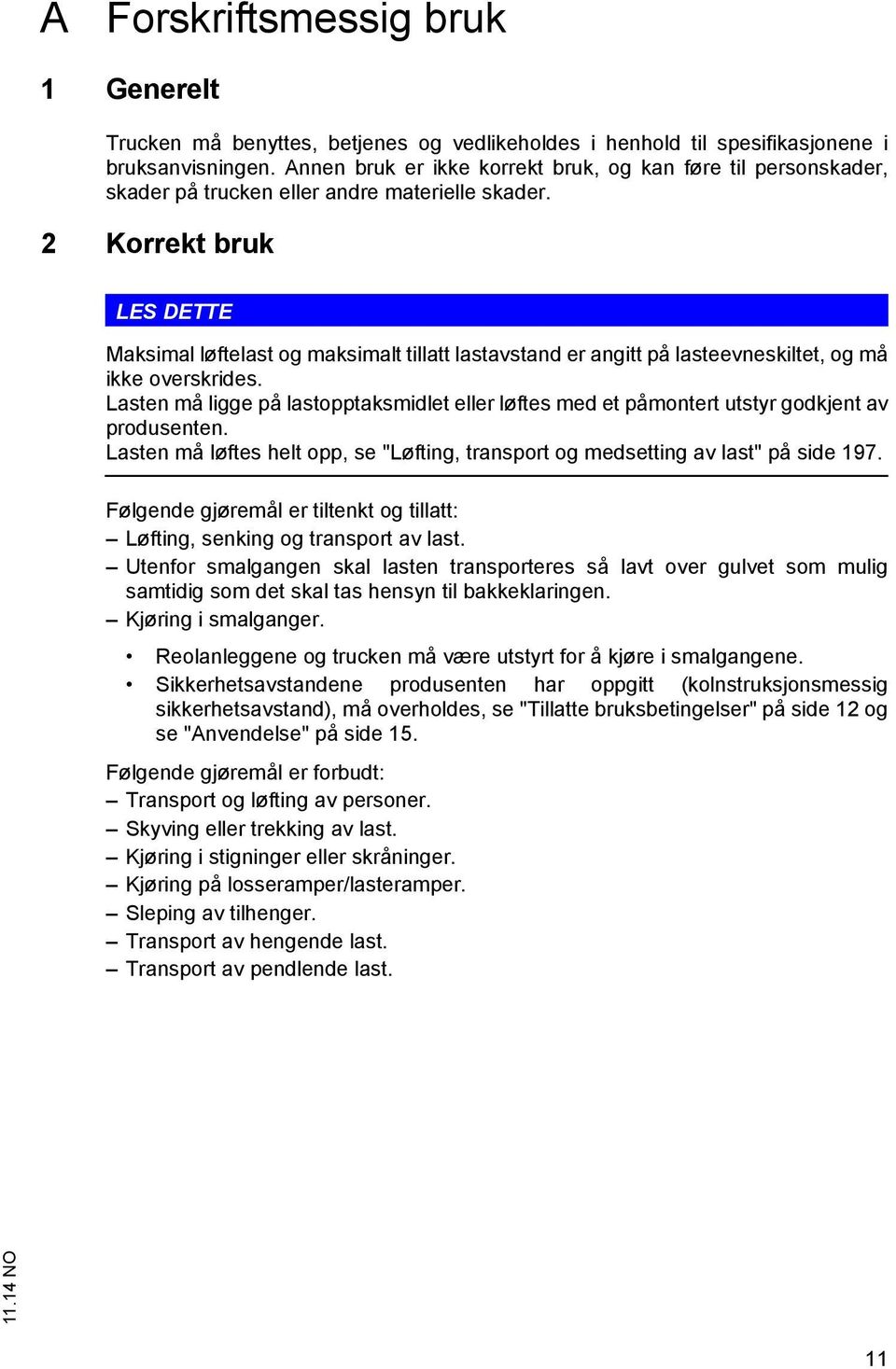 2 Korrekt bruk LES DETTE Maksimal løftelast og maksimalt tillatt lastavstand er angitt på lasteevneskiltet, og må ikke overskrides.