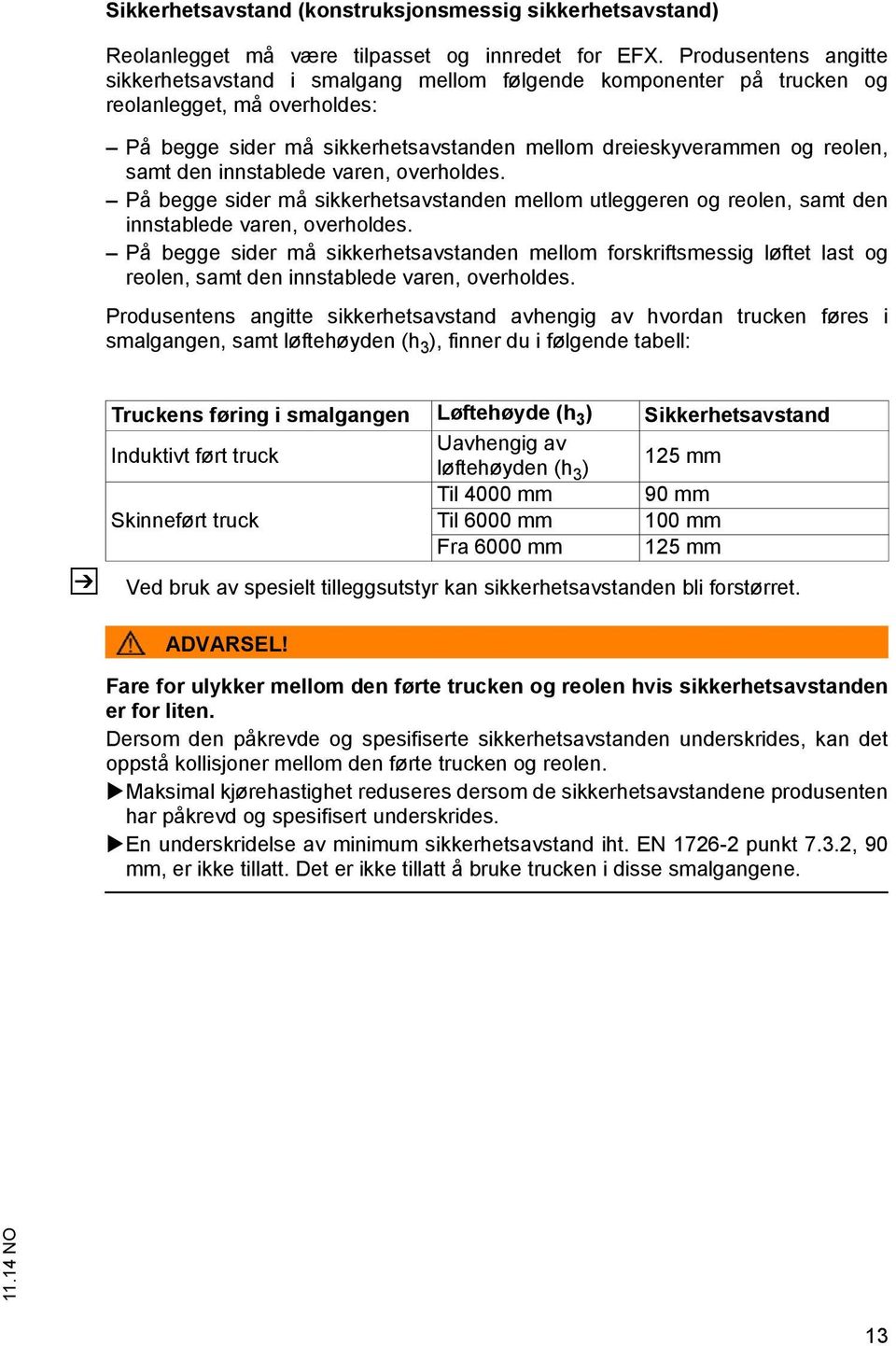 den innstablede varen, overholdes. På begge sider må sikkerhetsavstanden mellom utleggeren og reolen, samt den innstablede varen, overholdes.