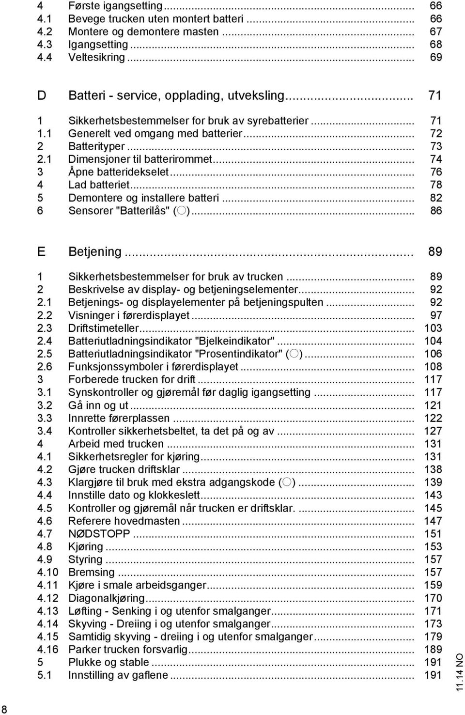 .. 76 4 Lad batteriet... 78 5 Demontere og installere batteri... 82 6 Sensorer "Batterilås" (o)... 86 E Betjening... 89 1 Sikkerhetsbestemmelser for bruk av trucken.