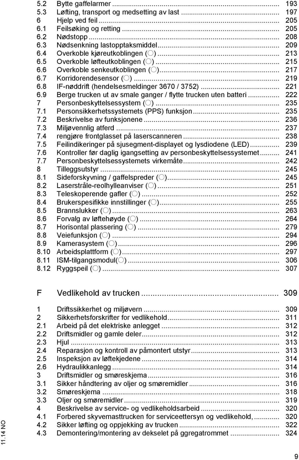 8 IF-nøddrift (hendelsesmeldinger 3670 / 3752)... 221 6.9 Berge trucken ut av smale ganger / flytte trucken uten batteri... 222 7 Personbeskyttelsessystem (o)... 235 7.