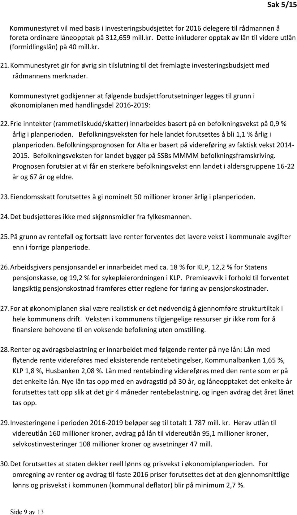 Kommunestyret godkjenner at følgende budsjettforutsetninger legges til grunn i økonomiplanen med handlingsdel 2016-2019: 22.