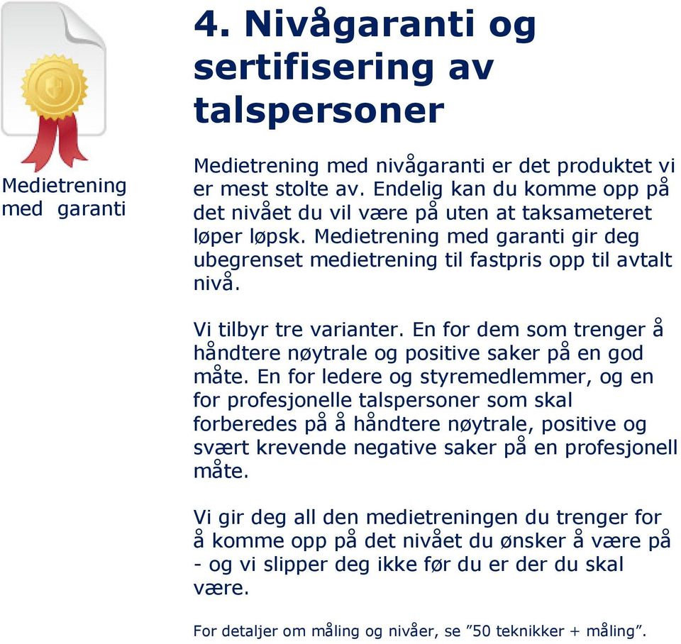 Vi tilbyr tre varianter. En for dem som trenger å håndtere nøytrale og positive saker på en god måte.