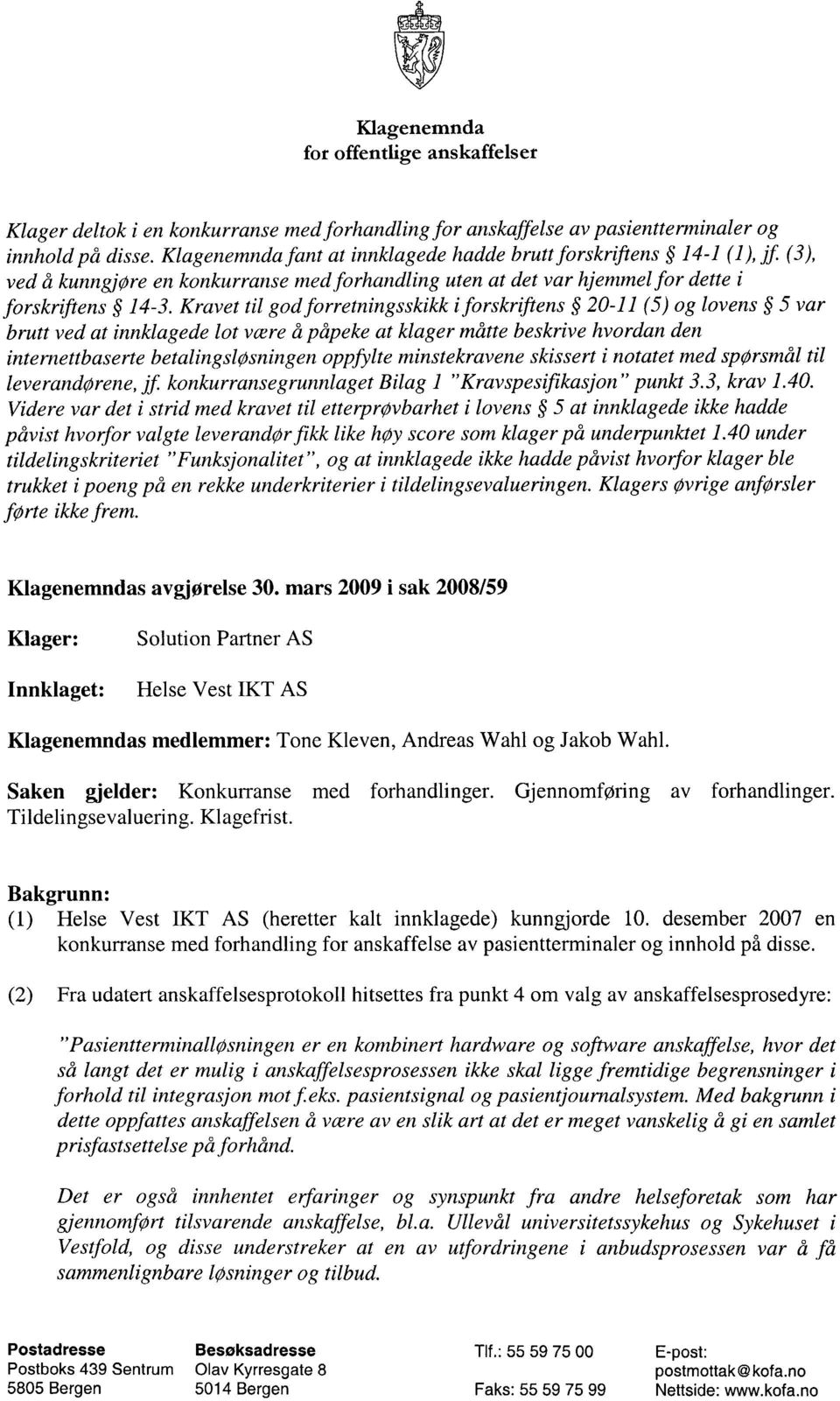 Kravet til god forretningsskikk i forskriftens 20-11 (5) og lovens 5 var brutt ved at innklagede lot være å påpeke at klager måtte beskrive hvordan den internettbaserte betalingsløsningen oppfylte