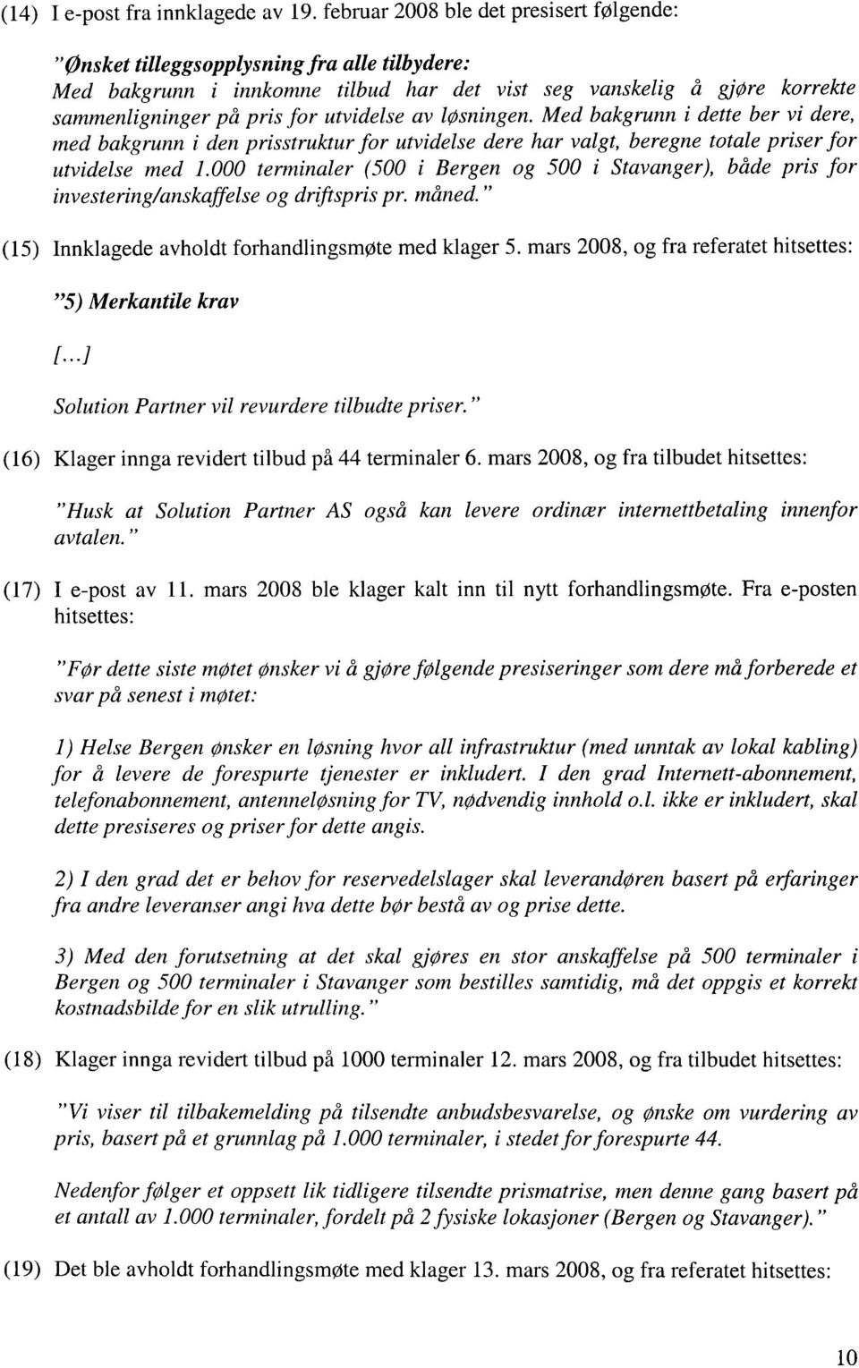 utvidelse av løsningen. Med bakgrunn i dette ber vi dere, med bakgrunn i den prisstruktur for utvidelse dere har valgt, beregne totale priser for utvidelse med 1.